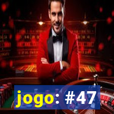 jogo: #47