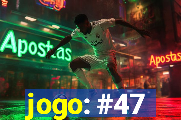 jogo: #47