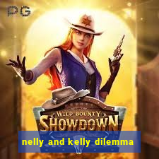 nelly and kelly dilemma