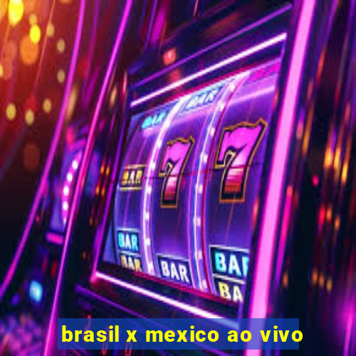 brasil x mexico ao vivo