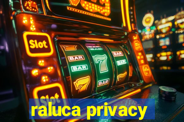 raluca privacy