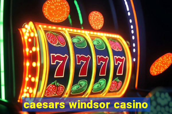 caesars windsor casino