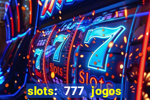 slots: 777 jogos de cassino