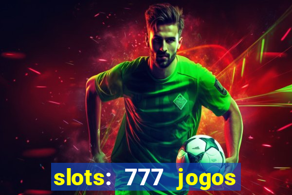 slots: 777 jogos de cassino