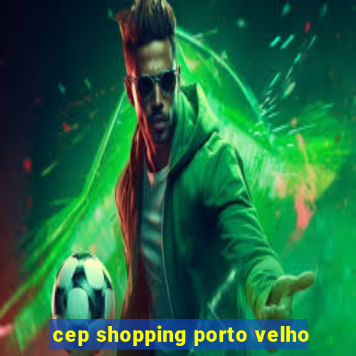 cep shopping porto velho