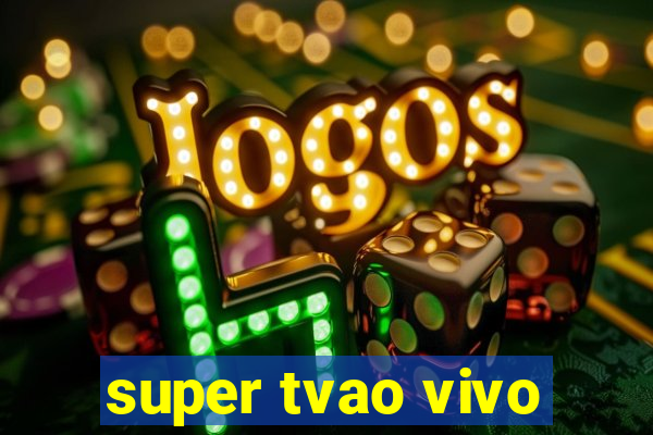 super tvao vivo