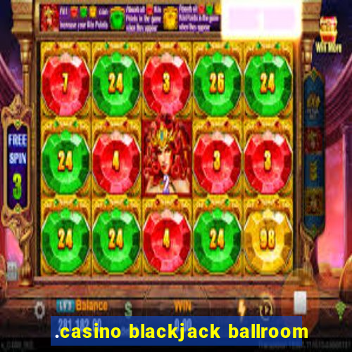 .casino blackjack ballroom