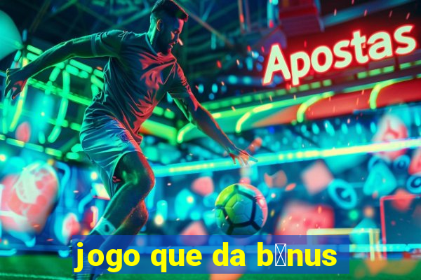 jogo que da b么nus