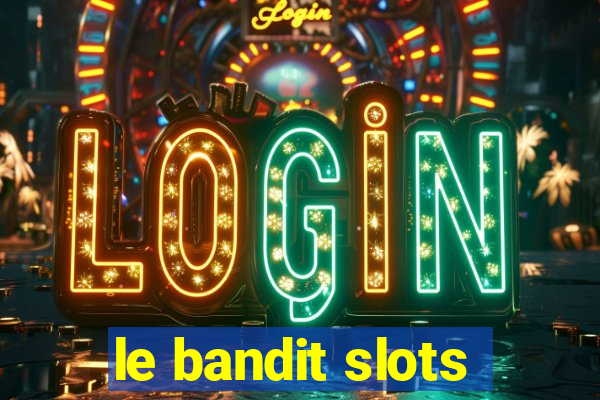 le bandit slots