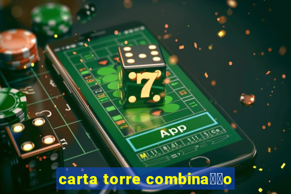 carta torre combina莽茫o