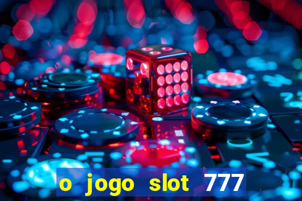 o jogo slot 777 paga mesmo