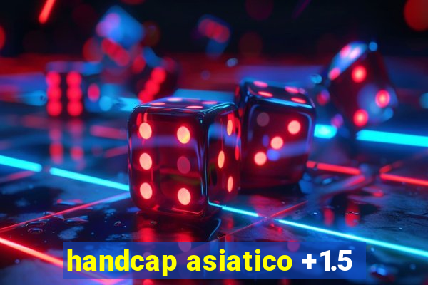 handcap asiatico +1.5