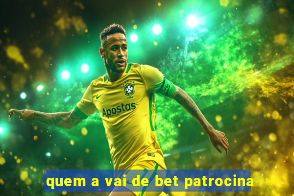 quem a vai de bet patrocina