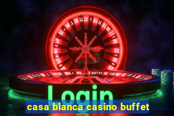 casa blanca casino buffet