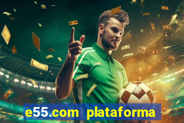 e55.com plataforma de jogos