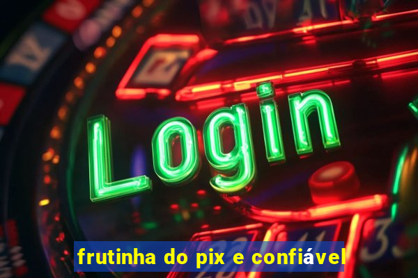 frutinha do pix e confiável