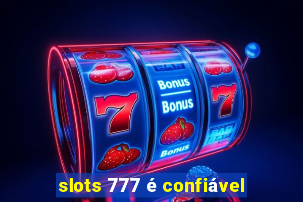 slots 777 é confiável