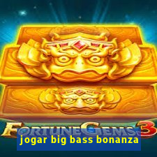 jogar big bass bonanza