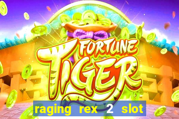 raging rex 2 slot soldi veri