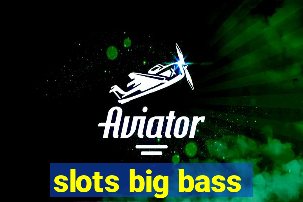 slots big bass