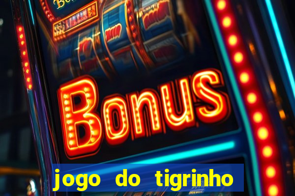 jogo do tigrinho de verdade