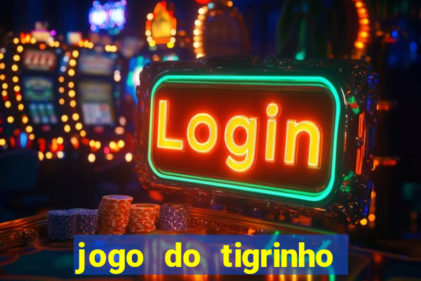 jogo do tigrinho de verdade