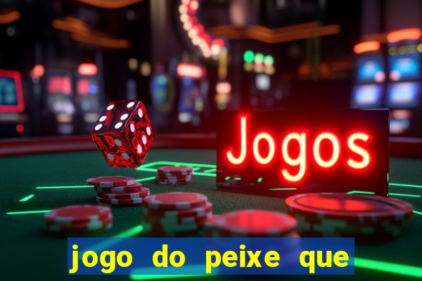 jogo do peixe que ganha dinheiro