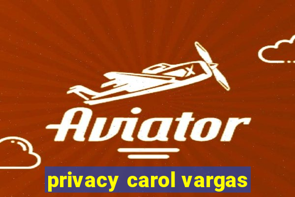 privacy carol vargas