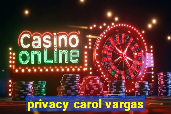 privacy carol vargas