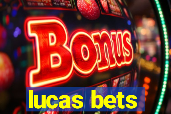 lucas bets