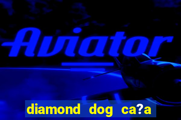 diamond dog ca?a níquel slot