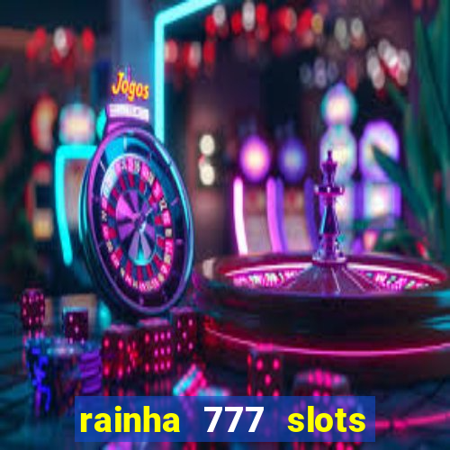 rainha 777 slots paga mesmo