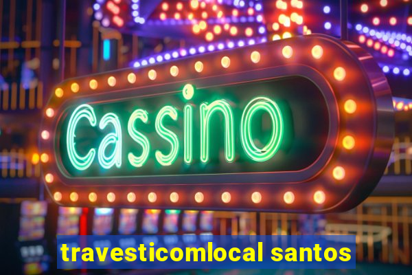 travesticomlocal santos