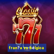 fran?a vs bélgica