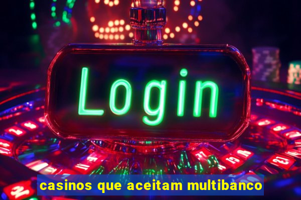 casinos que aceitam multibanco