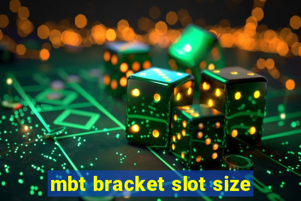 mbt bracket slot size