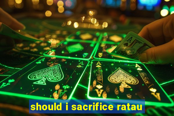 should i sacrifice ratau