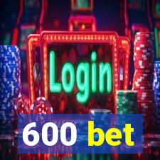 600 bet