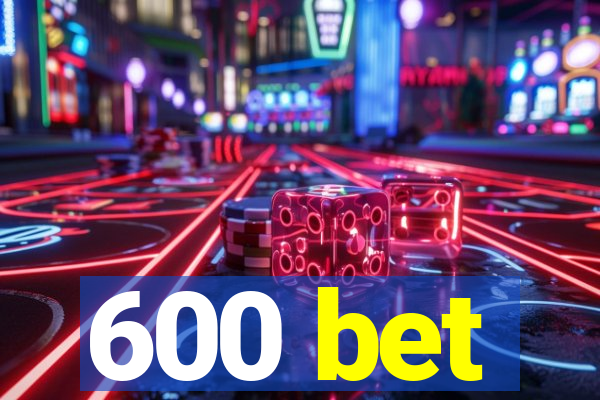 600 bet