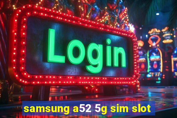 samsung a52 5g sim slot