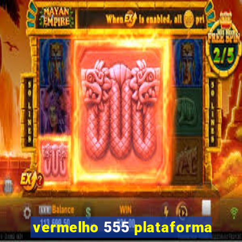 vermelho 555 plataforma