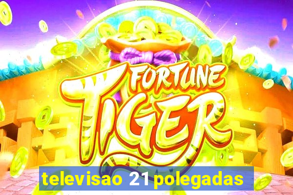 televisao 21 polegadas