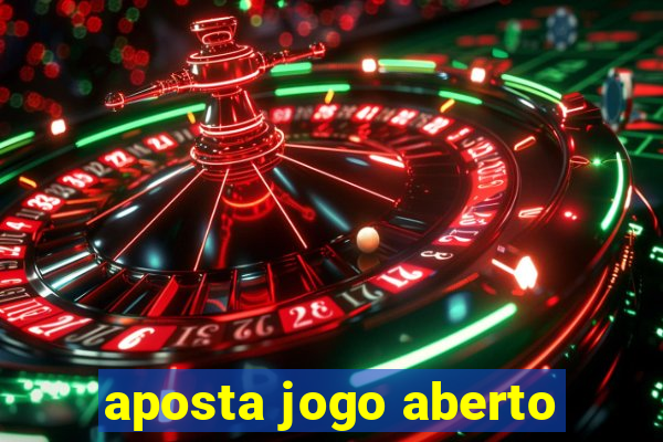 aposta jogo aberto