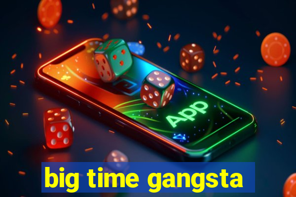 big time gangsta