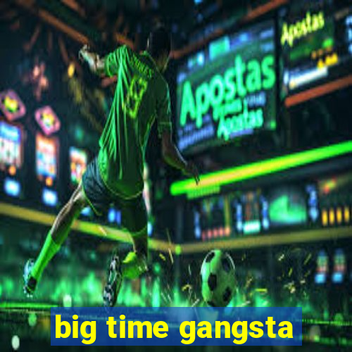 big time gangsta