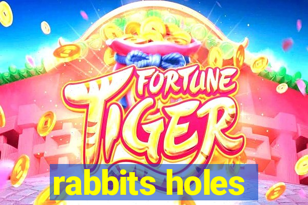 rabbits holes