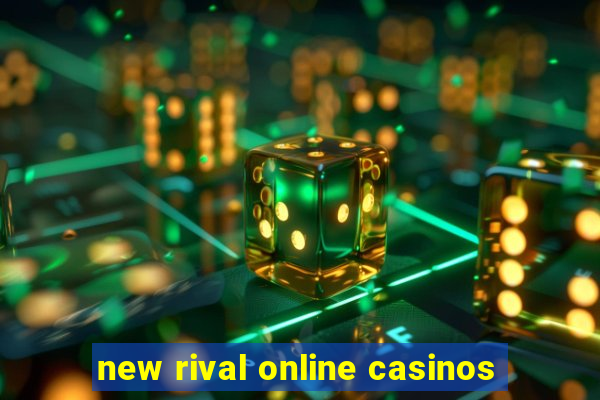 new rival online casinos