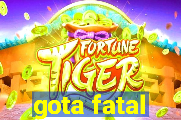 gota fatal