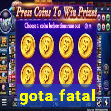 gota fatal