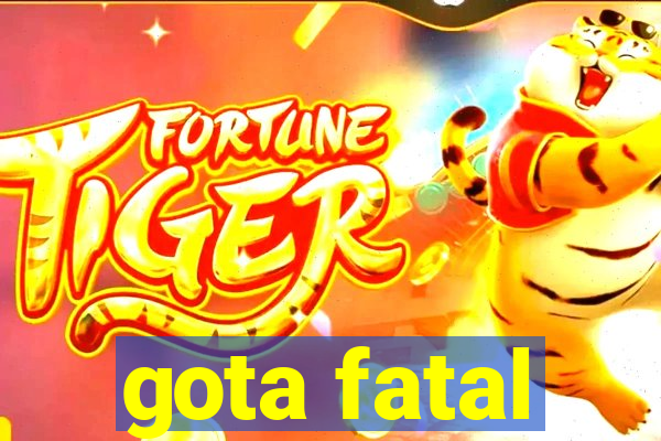 gota fatal